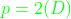 {\color{Green} p=2 (D)}
